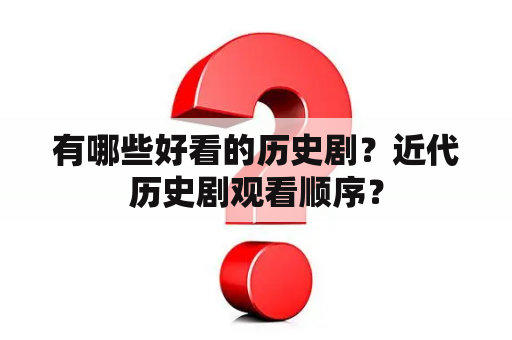 有哪些好看的历史剧？近代历史剧观看顺序？