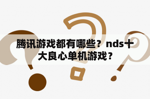 腾讯游戏都有哪些？nds十大良心单机游戏？