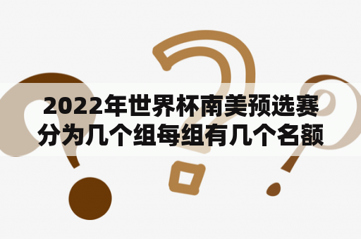 2022年世界杯南美预选赛分为几个组每组有几个名额出线？世界杯欧洲区预选赛阿根廷排第几名？