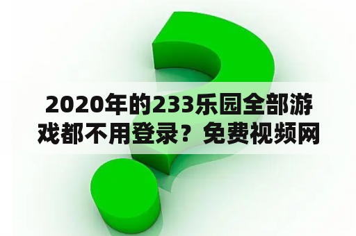 2020年的233乐园全部游戏都不用登录？免费视频网站入口有哪些？