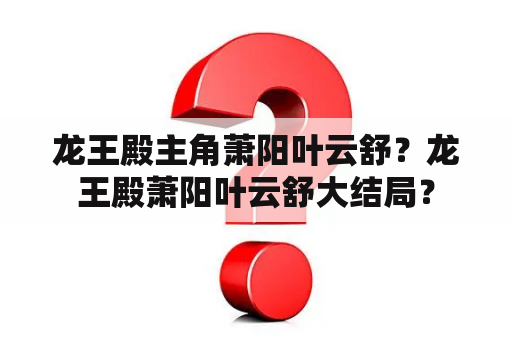 龙王殿主角萧阳叶云舒？龙王殿萧阳叶云舒大结局？