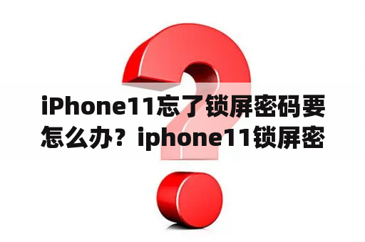 iPhone11忘了锁屏密码要怎么办？iphone11锁屏密码忘记怎么办？