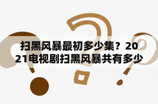 扫黑风暴最初多少集？2021电视剧扫黑风暴共有多少集？