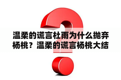 温柔的谎言杜雨为什么抛弃杨桃？温柔的谎言杨桃大结局全集？