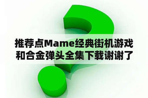 推荐点Mame经典街机游戏和合金弹头全集下载谢谢了，大神帮忙啊？在电脑上玩合金弹头，按哪个键开始？