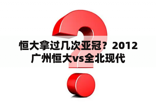 恒大拿过几次亚冠？2012广州恒大vs全北现代