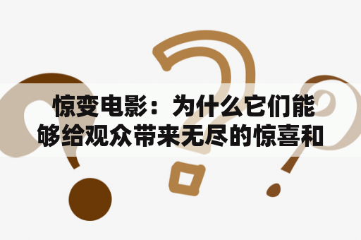  惊变电影：为什么它们能够给观众带来无尽的惊喜和精彩时刻？