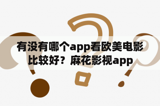 有没有哪个app看欧美电影比较好？麻花影视app