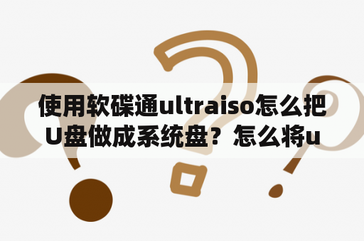 使用软碟通ultraiso怎么把U盘做成系统盘？怎么将u盘做成便携windows？