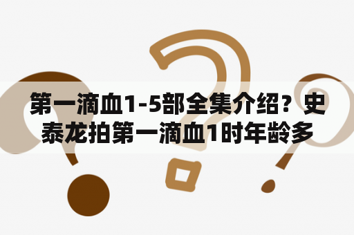 第一滴血1-5部全集介绍？史泰龙拍第一滴血1时年龄多大了？