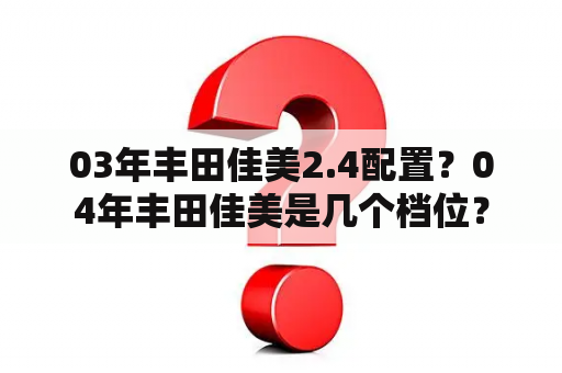 03年丰田佳美2.4配置？04年丰田佳美是几个档位？