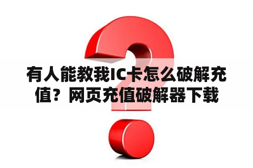 有人能教我IC卡怎么破解充值？网页充值破解器下载