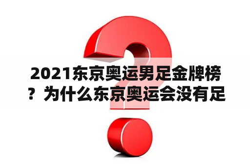 2021东京奥运男足金牌榜？为什么东京奥运会没有足球？