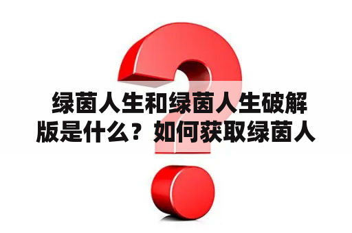  绿茵人生和绿茵人生破解版是什么？如何获取绿茵人生破解版？绿茵人生破解版是否合法可靠？