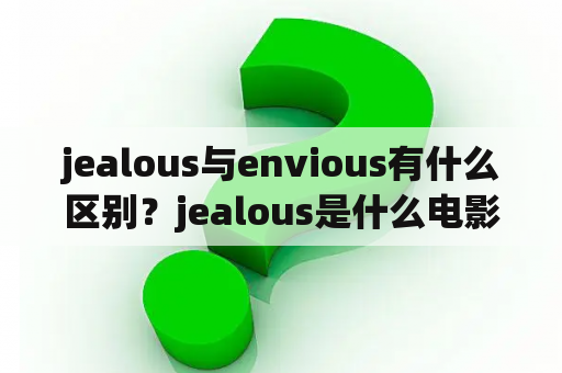 jealous与envious有什么区别？jealous是什么电影插曲？