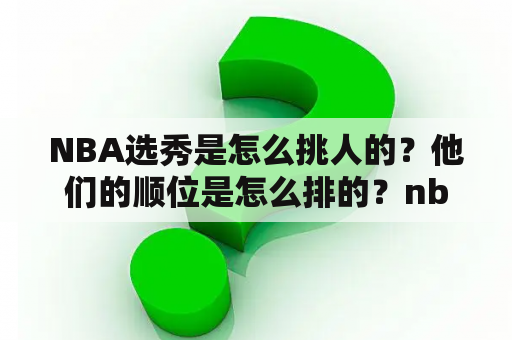 NBA选秀是怎么挑人的？他们的顺位是怎么排的？nba抽签概率和最终排名如何确定的？