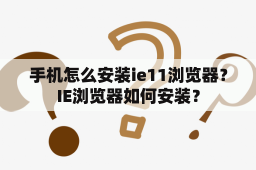 手机怎么安装ie11浏览器？IE浏览器如何安装？