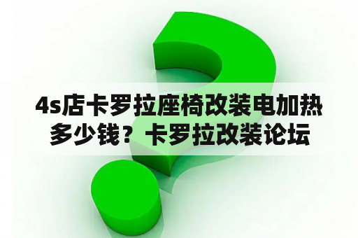 4s店卡罗拉座椅改装电加热多少钱？卡罗拉改装论坛