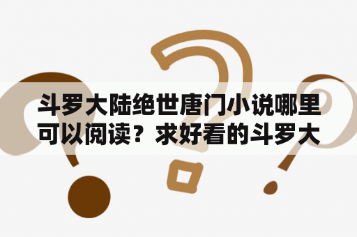 斗罗大陆绝世唐门小说哪里可以阅读？求好看的斗罗大陆同人小说？