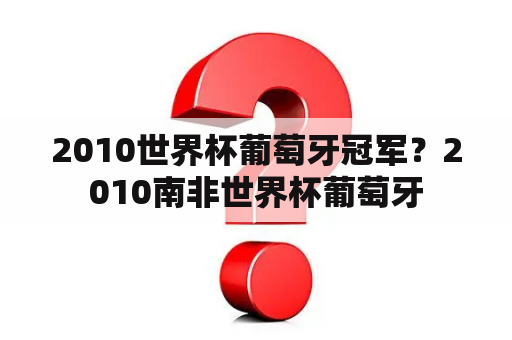 2010世界杯葡萄牙冠军？2010南非世界杯葡萄牙