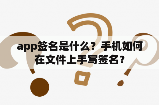 app签名是什么？手机如何在文件上手写签名？