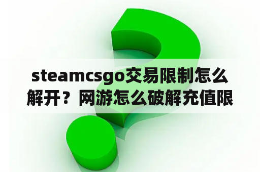 steamcsgo交易限制怎么解开？网游怎么破解充值限制