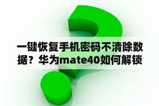 一键恢复手机密码不清除数据？华为mate40如何解锁不清除数据？