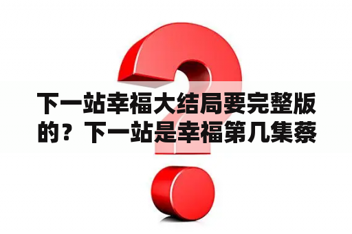 下一站幸福大结局要完整版的？下一站是幸福第几集蔡敏敏和贺老师在一起？