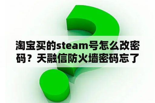 淘宝买的steam号怎么改密码？天融信防火墙密码忘了，怎么恢复？