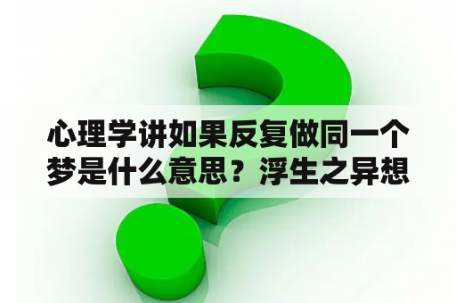 心理学讲如果反复做同一个梦是什么意思？浮生之异想世界李煜扮演者？