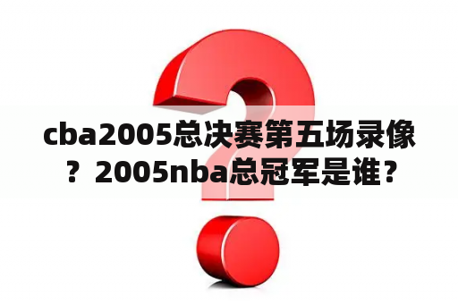 cba2005总决赛第五场录像？2005nba总冠军是谁？