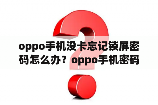 oppo手机没卡忘记锁屏密码怎么办？oppo手机密码忘了怎么解锁？