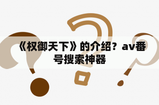 《权御天下》的介绍？av番号搜索神器