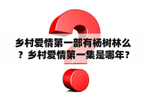 乡村爱情第一部有杨树林么？乡村爱情第一集是哪年？