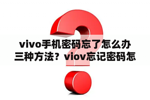 vivo手机密码忘了怎么办三种方法？viov忘记密码怎么解锁