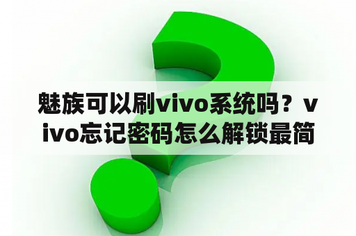 魅族可以刷vivo系统吗？vivo忘记密码怎么解锁最简单方法魅族