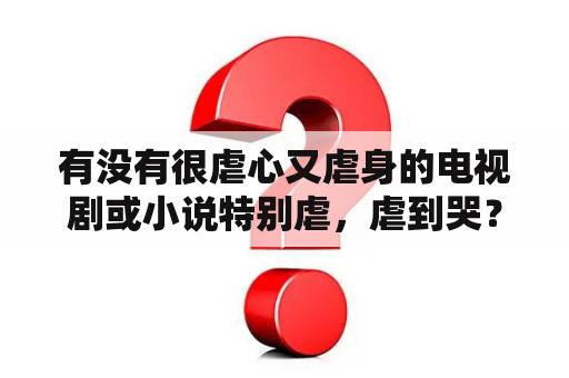 有没有很虐心又虐身的电视剧或小说特别虐，虐到哭？星甲魂将传洞渊主介绍？