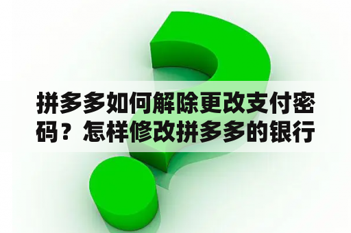 拼多多如何解除更改支付密码？怎样修改拼多多的银行卡支付密码？