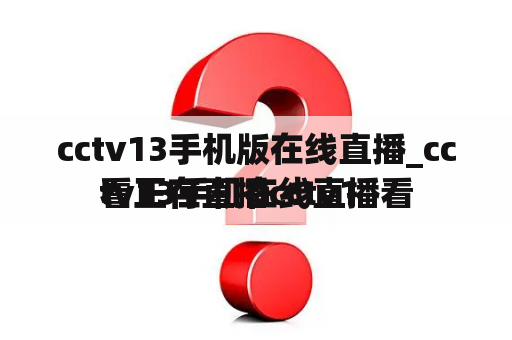 cctv13手机版在线直播_cctv13手机在线直播看
看正在直播cctv1