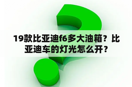 19款比亚迪f6多大油箱？比亚迪车的灯光怎么开？