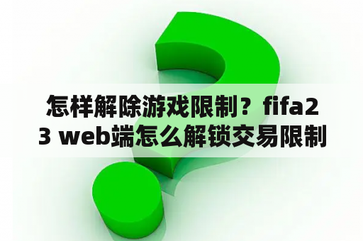 怎样解除游戏限制？fifa23 web端怎么解锁交易限制？