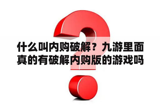 什么叫内购破解？九游里面真的有破解内购版的游戏吗？