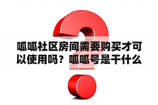 呱呱社区房间需要购买才可以使用吗？呱呱号是干什么的？