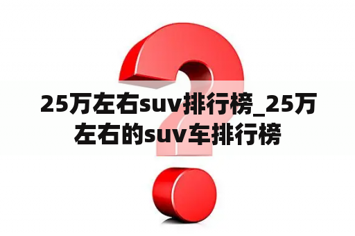 25万左右suv排行榜_25万左右的suv车排行榜