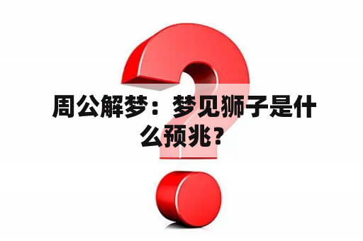  周公解梦：梦见狮子是什么预兆？