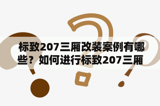  标致207三厢改装案例有哪些？如何进行标致207三厢改装？