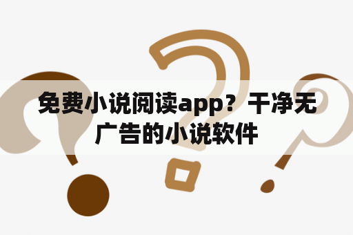 免费小说阅读app？干净无广告的小说软件