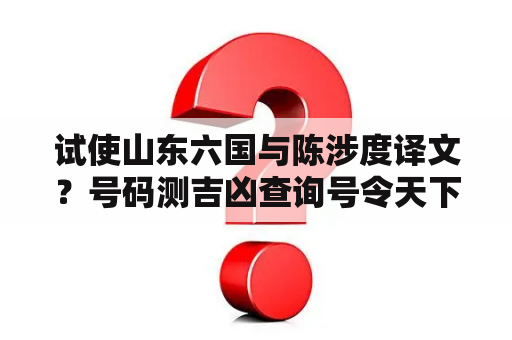 试使山东六国与陈涉度译文？号码测吉凶查询号令天下号码估价
