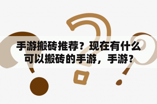 手游搬砖推荐？现在有什么可以搬砖的手游，手游？