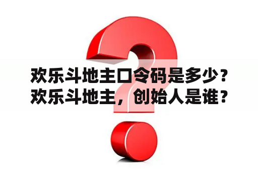 欢乐斗地主口令码是多少？欢乐斗地主，创始人是谁？